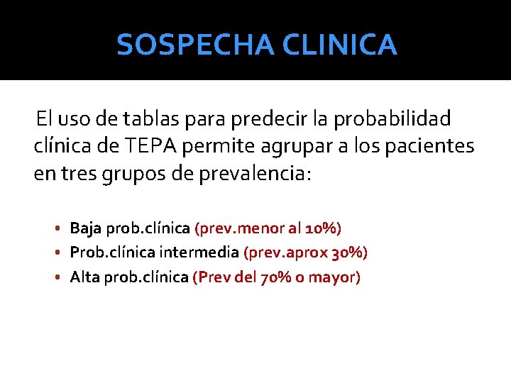 SOSPECHA CLINICA El uso de tablas para predecir la probabilidad clínica de TEPA permite SOSPECHA CLINICA El uso de tablas para predecir la probabilidad clínica de TEPA permite