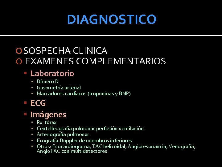 DIAGNOSTICO SOSPECHA CLINICA EXAMENES COMPLEMENTARIOS Laboratorio ▪ Dímero D ▪ Gasometría arterial ▪ Marcadores DIAGNOSTICO SOSPECHA CLINICA EXAMENES COMPLEMENTARIOS Laboratorio ▪ Dímero D ▪ Gasometría arterial ▪ Marcadores