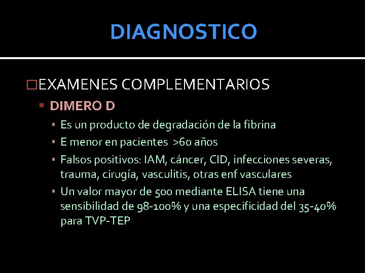 DIAGNOSTICO �EXAMENES COMPLEMENTARIOS DIMERO D ▪ Es un producto de degradación de la fibrina DIAGNOSTICO �EXAMENES COMPLEMENTARIOS DIMERO D ▪ Es un producto de degradación de la fibrina