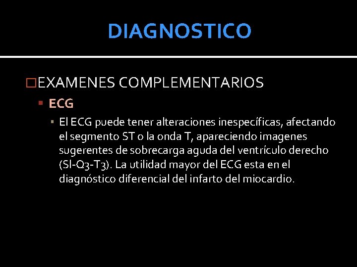 DIAGNOSTICO �EXAMENES COMPLEMENTARIOS ECG ▪ El ECG puede tener alteraciones inespecíficas, afectando el segmento DIAGNOSTICO �EXAMENES COMPLEMENTARIOS ECG ▪ El ECG puede tener alteraciones inespecíficas, afectando el segmento