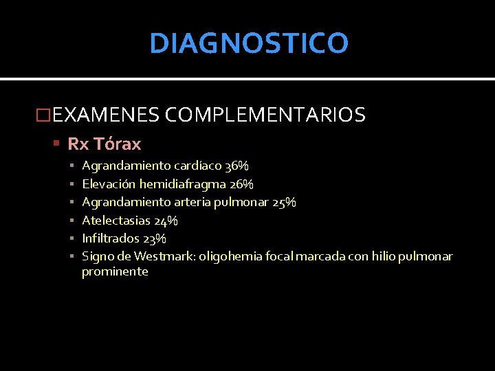 DIAGNOSTICO �EXAMENES COMPLEMENTARIOS Rx Tórax ▪ ▪ ▪ Agrandamiento cardíaco 36% Elevación hemidiafragma 26% DIAGNOSTICO �EXAMENES COMPLEMENTARIOS Rx Tórax ▪ ▪ ▪ Agrandamiento cardíaco 36% Elevación hemidiafragma 26%