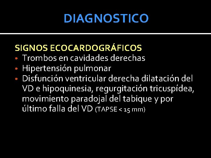 DIAGNOSTICO SIGNOS ECOCARDOGRÁFICOS • Trombos en cavidades derechas • Hipertensión pulmonar • Disfunción ventricular DIAGNOSTICO SIGNOS ECOCARDOGRÁFICOS • Trombos en cavidades derechas • Hipertensión pulmonar • Disfunción ventricular