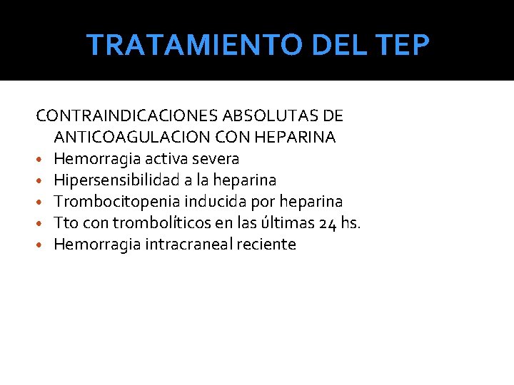 TRATAMIENTO DEL TEP CONTRAINDICACIONES ABSOLUTAS DE ANTICOAGULACION CON HEPARINA • Hemorragia activa severa • TRATAMIENTO DEL TEP CONTRAINDICACIONES ABSOLUTAS DE ANTICOAGULACION CON HEPARINA • Hemorragia activa severa •