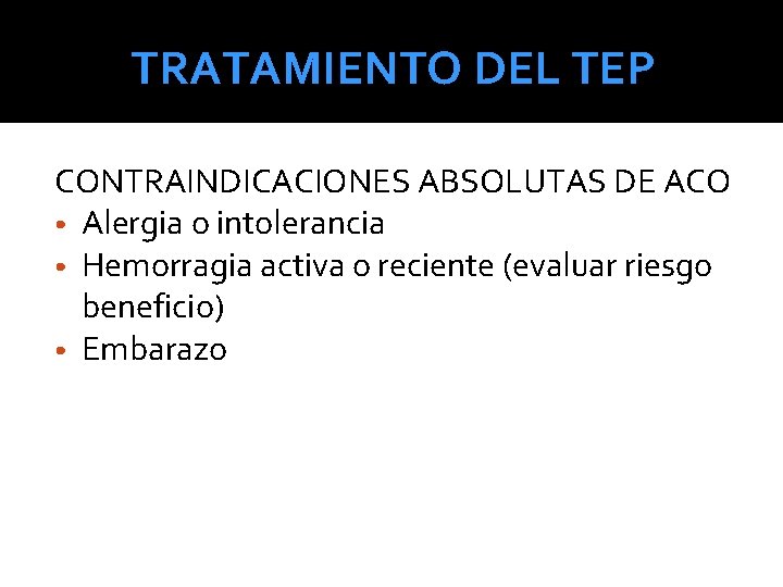TRATAMIENTO DEL TEP CONTRAINDICACIONES ABSOLUTAS DE ACO • Alergia o intolerancia • Hemorragia activa TRATAMIENTO DEL TEP CONTRAINDICACIONES ABSOLUTAS DE ACO • Alergia o intolerancia • Hemorragia activa