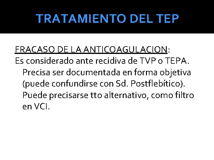 TRATAMIENTO DEL TEP FRACASO DE LA ANTICOAGULACION: Es considerado ante recidiva de TVP o TRATAMIENTO DEL TEP FRACASO DE LA ANTICOAGULACION: Es considerado ante recidiva de TVP o