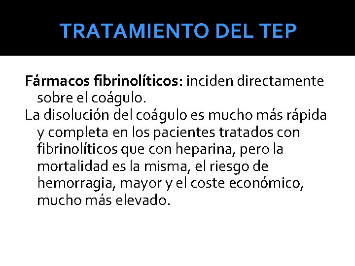 TRATAMIENTO DEL TEP Fármacos fibrinolíticos: inciden directamente sobre el coágulo. La disolución del coágulo TRATAMIENTO DEL TEP Fármacos fibrinolíticos: inciden directamente sobre el coágulo. La disolución del coágulo