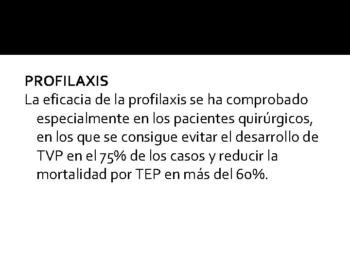 PROFILAXIS La eficacia de la profilaxis se ha comprobado especialmente en los pacientes quirúrgicos, PROFILAXIS La eficacia de la profilaxis se ha comprobado especialmente en los pacientes quirúrgicos,