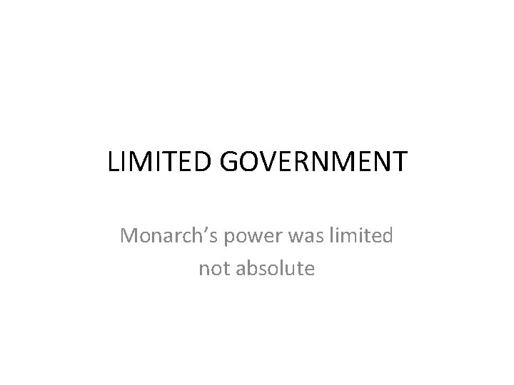 LIMITED GOVERNMENT Monarch’s power was limited not absolute 