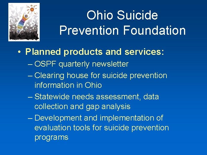 Ohio Suicide Prevention Foundation • Planned products and services: – OSPF quarterly newsletter –