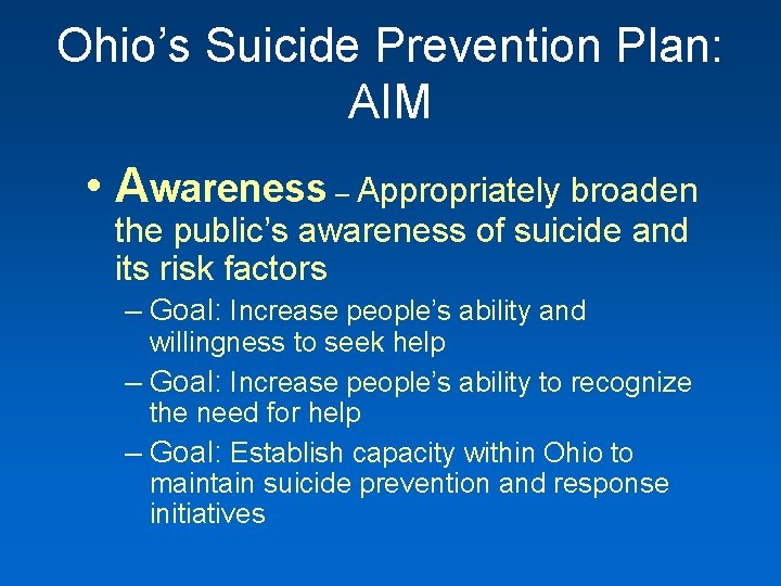 Ohio’s Suicide Prevention Plan: AIM • Awareness – Appropriately broaden the public’s awareness of
