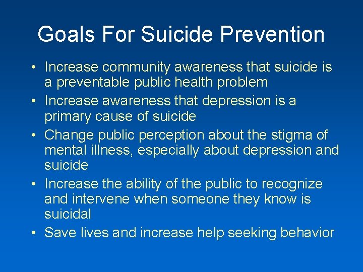 Goals For Suicide Prevention • Increase community awareness that suicide is a preventable public