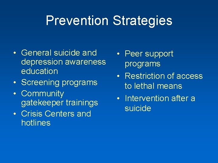 Prevention Strategies • General suicide and depression awareness education • Screening programs • Community