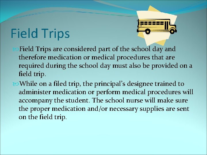 Field Trips are considered part of the school day and therefore medication or medical