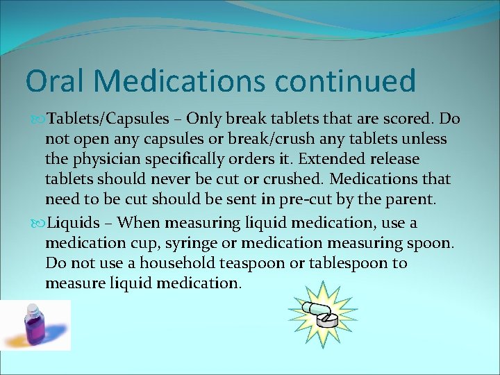 Oral Medications continued Tablets/Capsules – Only break tablets that are scored. Do not open