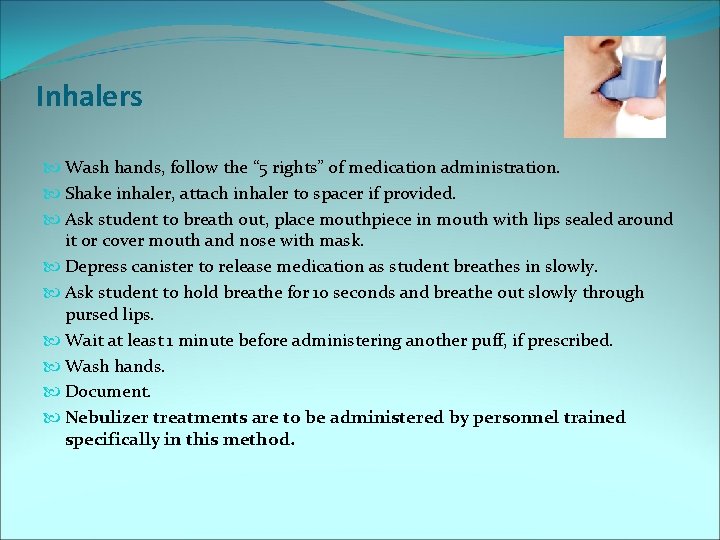 Inhalers Wash hands, follow the “ 5 rights” of medication administration. Shake inhaler, attach