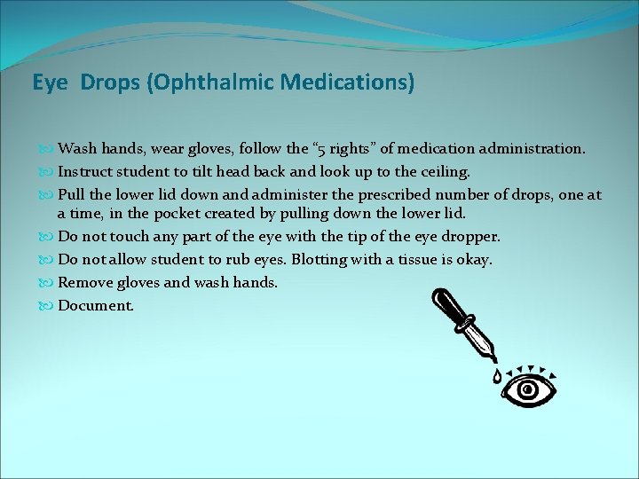 Eye Drops (Ophthalmic Medications) Wash hands, wear gloves, follow the “ 5 rights” of