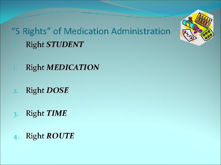 “ 5 Rights” of Medication Administration 1. Right STUDENT 1. Right MEDICATION 2. Right