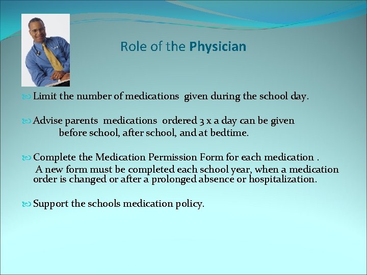 Role of the Physician Limit the number of medications given during the school day.