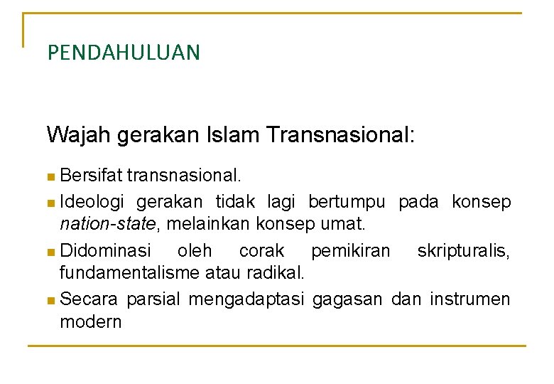 PENDAHULUAN Wajah gerakan Islam Transnasional: Bersifat transnasional. n Ideologi gerakan tidak lagi bertumpu pada PENDAHULUAN Wajah gerakan Islam Transnasional: Bersifat transnasional. n Ideologi gerakan tidak lagi bertumpu pada