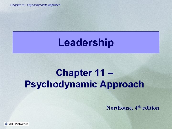 Chapter 11 - Psychodynamic Approach Leadership Chapter 11 – Psychodynamic Approach Northouse, 4 th Chapter 11 - Psychodynamic Approach Leadership Chapter 11 – Psychodynamic Approach Northouse, 4 th