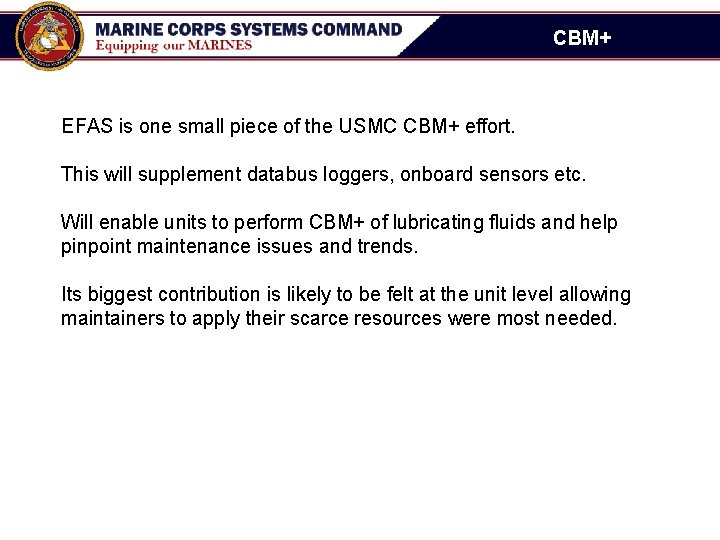 CBM+ EFAS is one small piece of the USMC CBM+ effort. This will supplement CBM+ EFAS is one small piece of the USMC CBM+ effort. This will supplement