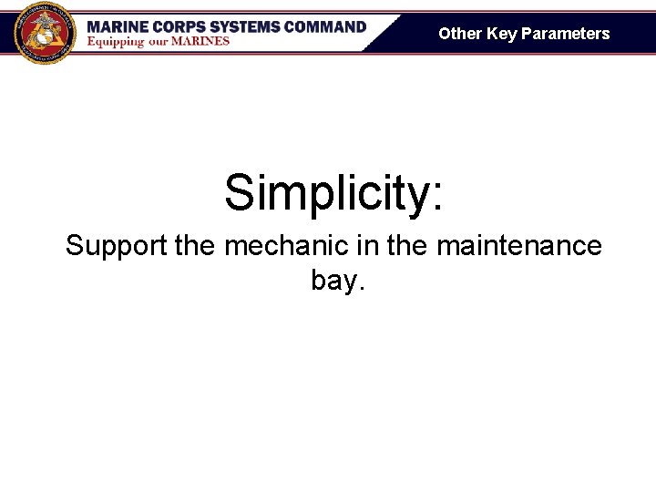 Other Key Parameters Simplicity: Support the mechanic in the maintenance bay. Other Key Parameters Simplicity: Support the mechanic in the maintenance bay.