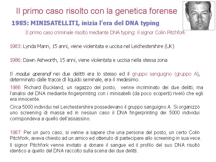 Il primo caso risolto con la genetica forense 1985: MINISATELLITI, inizia l’era del DNA Il primo caso risolto con la genetica forense 1985: MINISATELLITI, inizia l’era del DNA