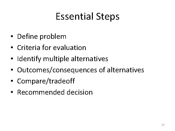 Essential Steps • • • Define problem Criteria for evaluation Identify multiple alternatives Outcomes/consequences Essential Steps • • • Define problem Criteria for evaluation Identify multiple alternatives Outcomes/consequences