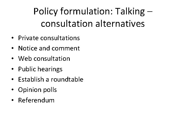 Policy formulation: Talking – consultation alternatives • • Private consultations Notice and comment Web Policy formulation: Talking – consultation alternatives • • Private consultations Notice and comment Web