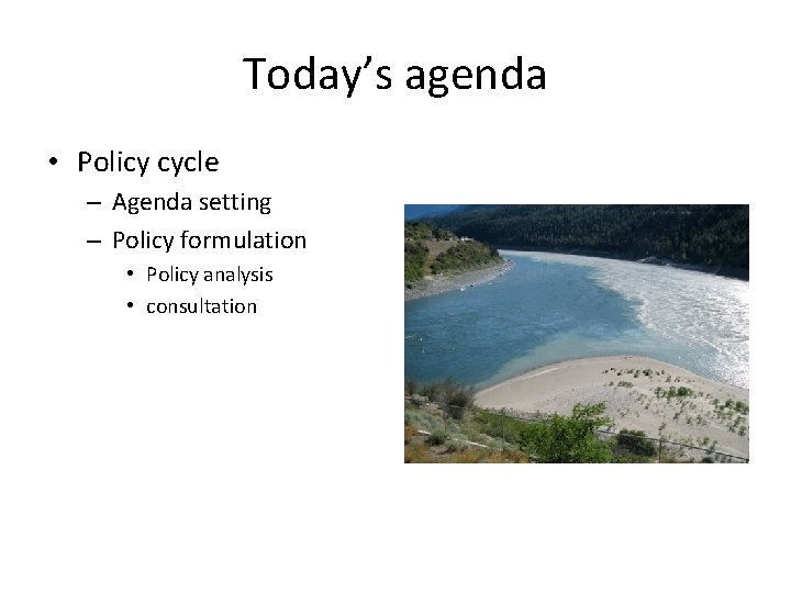 Today’s agenda • Policy cycle – Agenda setting – Policy formulation • Policy analysis Today’s agenda • Policy cycle – Agenda setting – Policy formulation • Policy analysis
