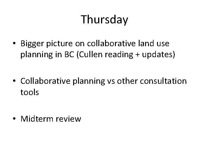 Thursday • Bigger picture on collaborative land use planning in BC (Cullen reading + Thursday • Bigger picture on collaborative land use planning in BC (Cullen reading +