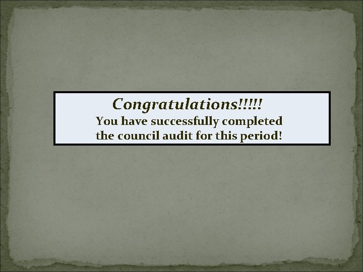 Congratulations!!!!! You have successfully completed the council audit for this period! 