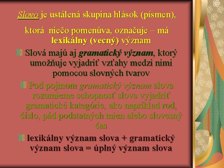 Slovo je ustálená skupina hlások (písmen), ktorá niečo pomenúva, označuje – má lexikálny (vecný)