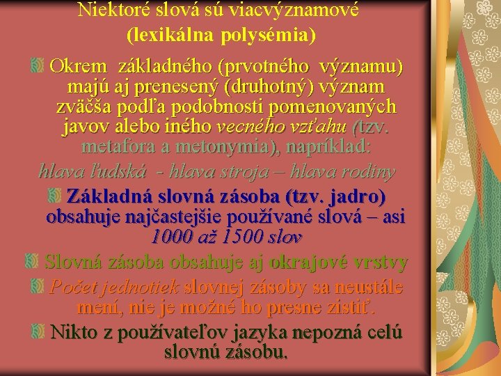 Niektoré slová sú viacvýznamové (lexikálna polysémia) Okrem základného (prvotného významu) majú aj prenesený (druhotný)