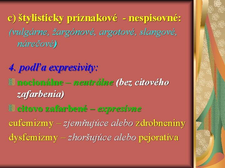 c) štylisticky príznakové - nespisovné: (vulgárne, žargónové, argotové, slangové, nárečové) 4. podľa expresivity: nocionálne