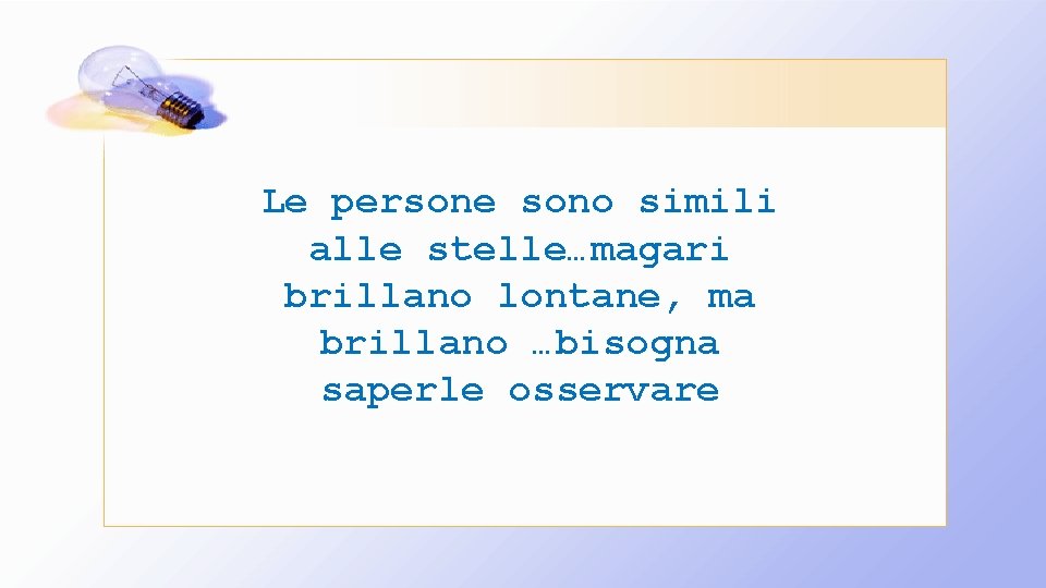 Le persone sono simili alle stelle…magari brillano lontane, ma brillano …bisogna saperle osservare 