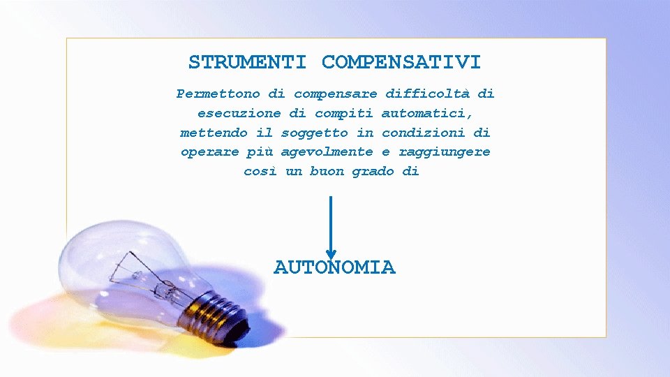 STRUMENTI COMPENSATIVI Permettono di compensare difficoltà di esecuzione di compiti automatici, mettendo il soggetto