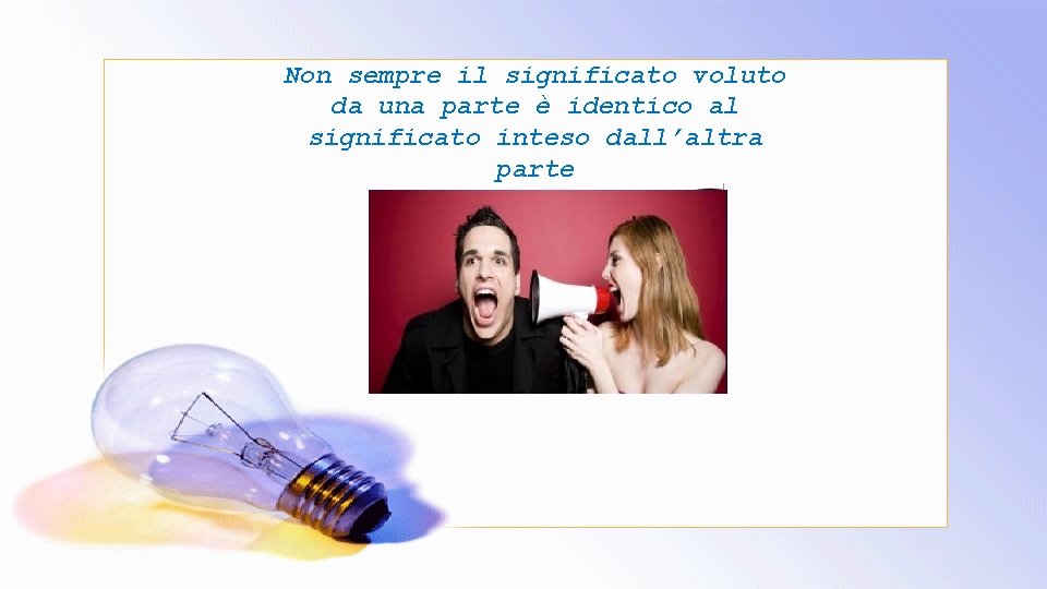 Non sempre il significato voluto da una parte è identico al significato inteso dall’altra