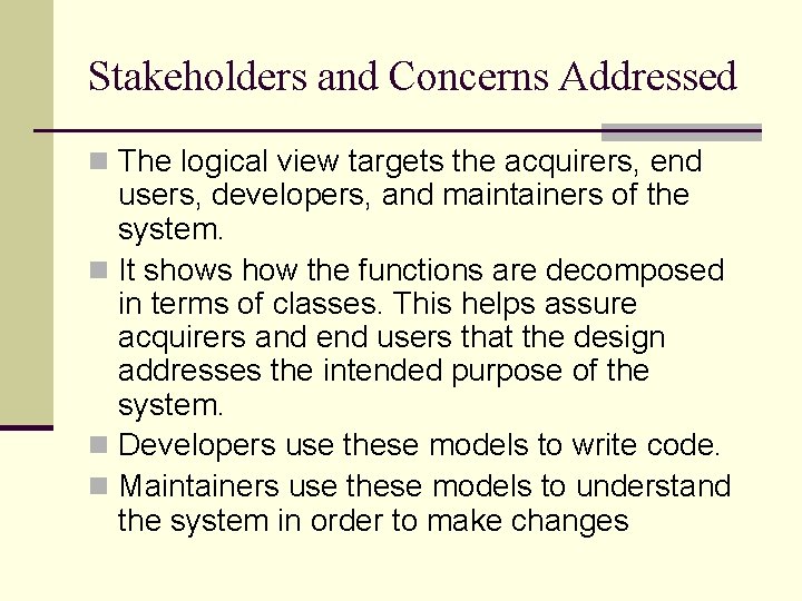 Stakeholders and Concerns Addressed n The logical view targets the acquirers, end users, developers,