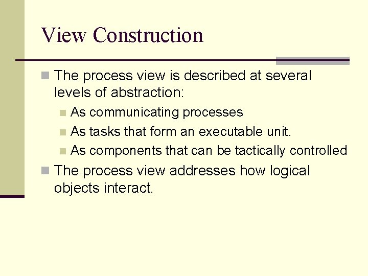 View Construction n The process view is described at several levels of abstraction: As