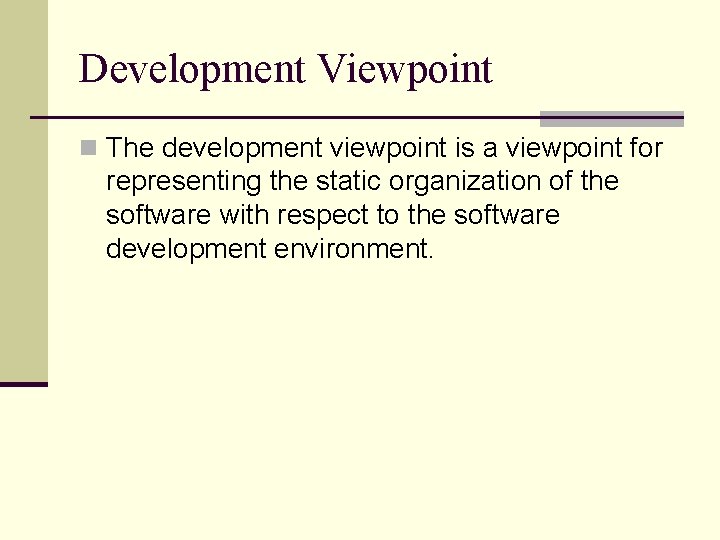 Development Viewpoint n The development viewpoint is a viewpoint for representing the static organization