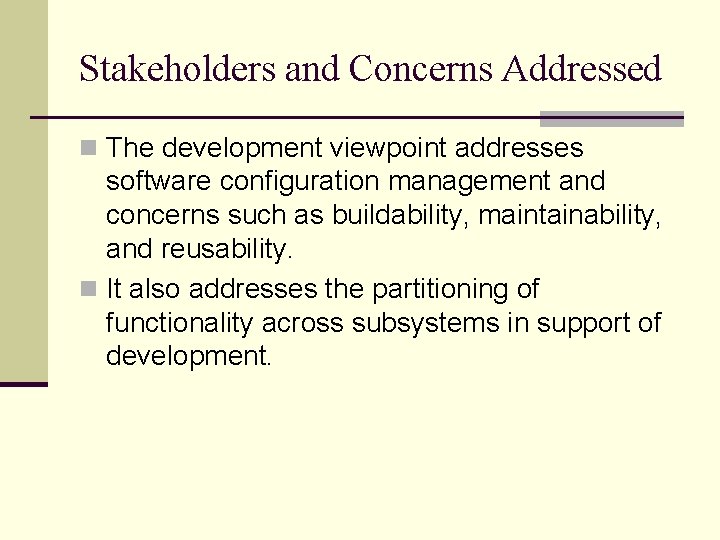 Stakeholders and Concerns Addressed n The development viewpoint addresses software configuration management and concerns