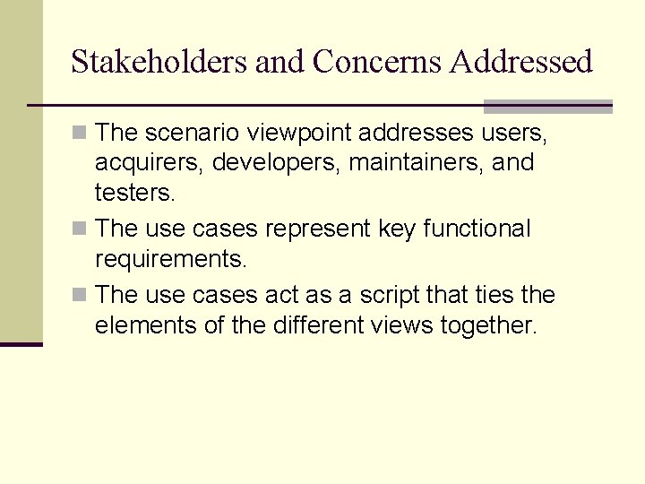 Stakeholders and Concerns Addressed n The scenario viewpoint addresses users, acquirers, developers, maintainers, and