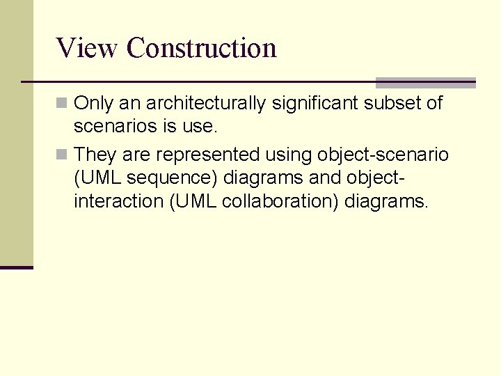 View Construction n Only an architecturally significant subset of scenarios is use. n They