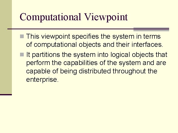 Computational Viewpoint n This viewpoint specifies the system in terms of computational objects and