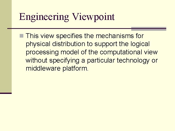 Engineering Viewpoint n This view specifies the mechanisms for physical distribution to support the