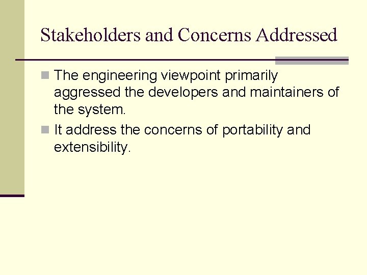 Stakeholders and Concerns Addressed n The engineering viewpoint primarily aggressed the developers and maintainers