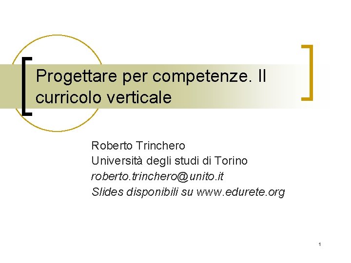 Progettare per competenze. Il curricolo verticale Roberto Trinchero Università degli studi di Torino roberto.