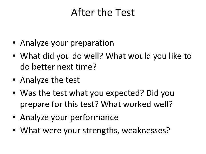 After the Test • Analyze your preparation • What did you do well? What