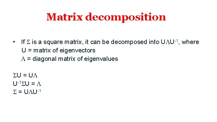 Matrix decomposition • If S is a square matrix, it can be decomposed into